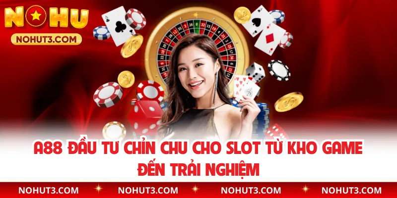 A88 đầu tư chỉn chu cho slot từ kho game đến trải nghiệm