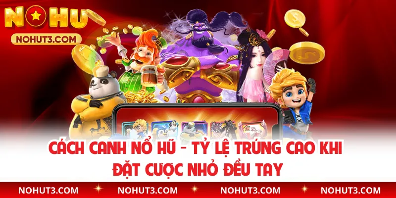 Cách Canh Nổ Hũ - Tỷ Lệ Trúng Cao Khi Đặt Cược Nhỏ Đều Tay
