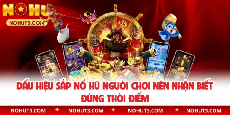 Dấu Hiệu Sắp Nổ Hũ Người Chơi Nên Nhận Biết Đúng Thời Điểm