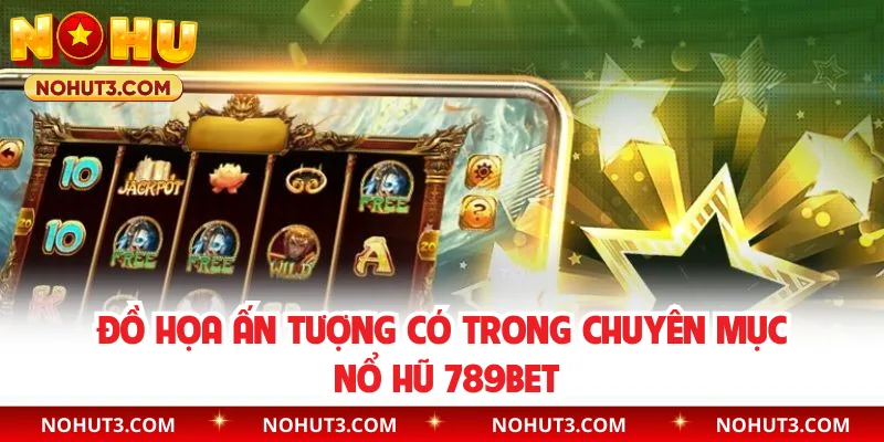 Đồ họa ấn tượng có trong chuyên mục Nổ Hũ 789BET