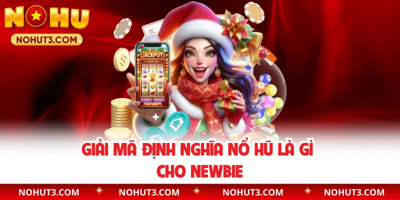 Giải mã định nghĩa nổ hũ là gì cho newbie