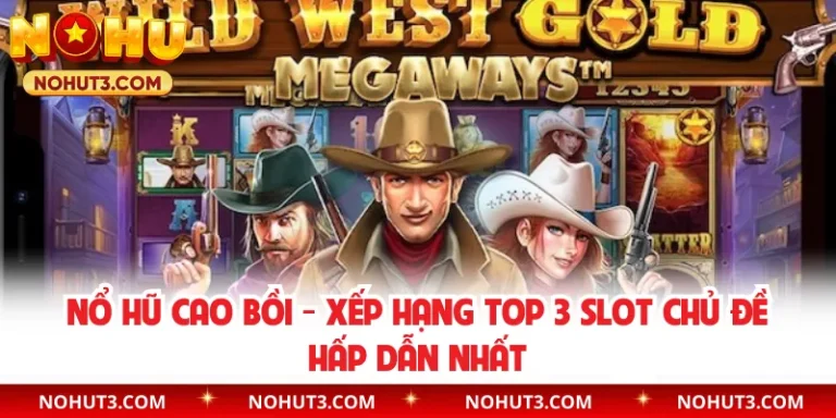 Nổ Hũ Cao Bồi - Xếp Hạng Top 3 Slot Chủ Đề Hấp Dẫn Nhất