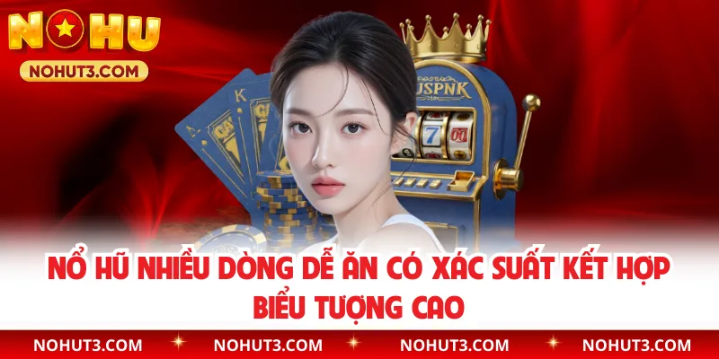 Nổ hũ nhiều dòng dễ ăn có xác suất kết hợp biểu tượng cao