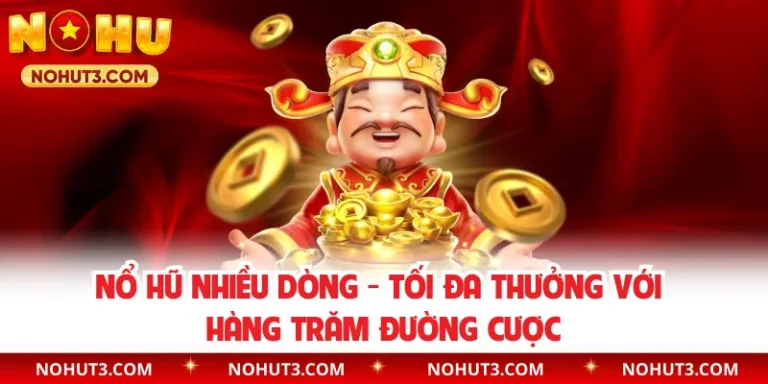 Nổ Hũ Nhiều Dòng - Tối Đa Thưởng Với Hàng Trăm Đường Cược