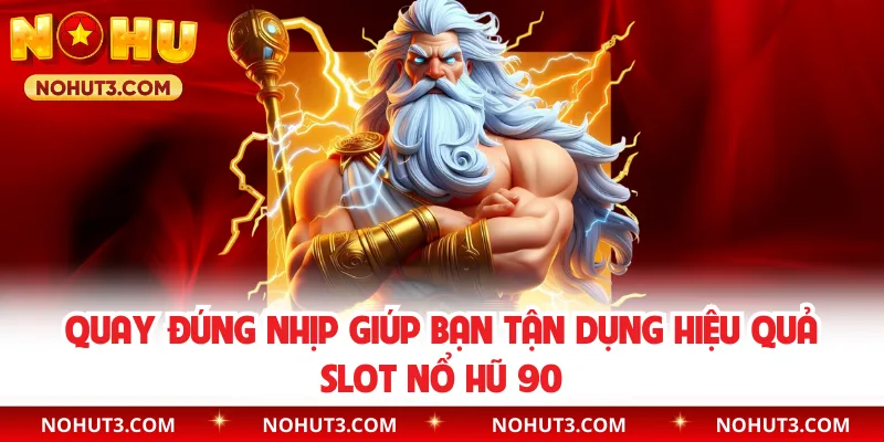 Quay đúng nhịp giúp bạn tận dụng hiệu quả slot nổ hũ 90