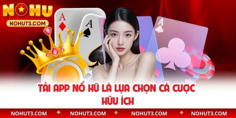Tải app Nổ Hũ là lựa chọn cá cược hữu ích