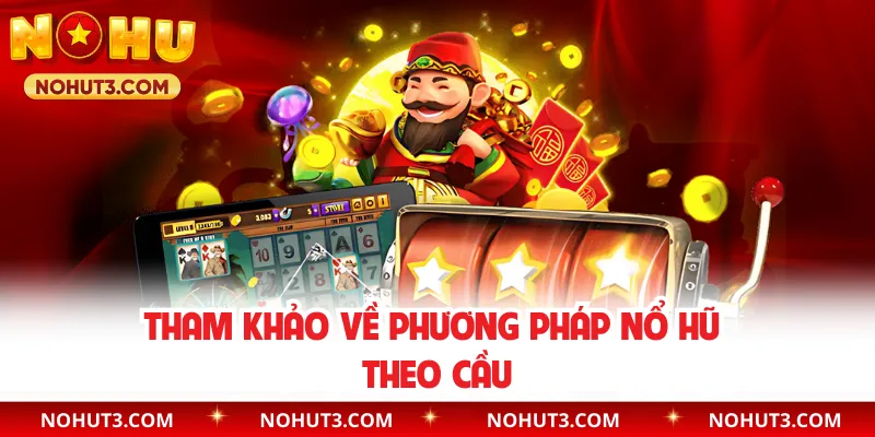 Tham khảo về phương pháp nổ hũ theo cầu