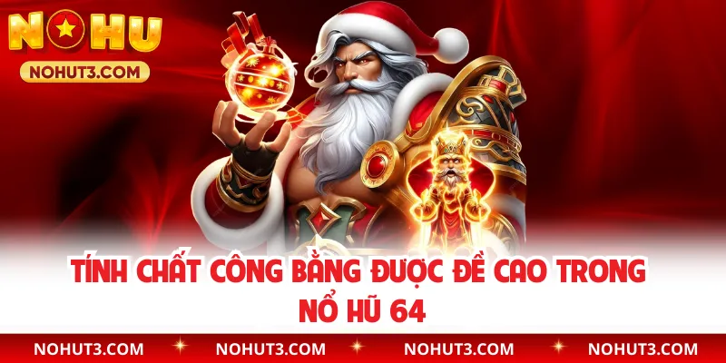 Tính chất công bằng được đề cao trong Nổ Hũ 64