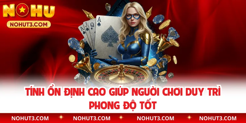 Tính ổn định cao giúp người chơi duy trì phong độ tốt