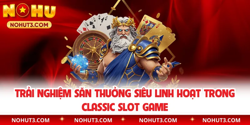 Trải nghiệm săn thưởng siêu linh hoạt trong classic slot game