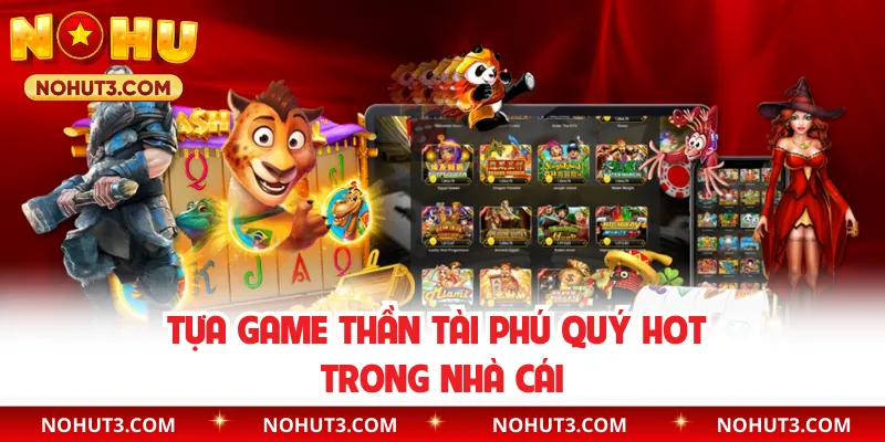 Tựa game Thần Tài Phú Quý hot trong nhà cái 